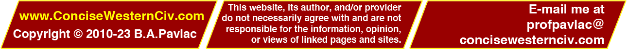 www.ConciseWesternCiv.com; Copyright 2010-2013 B.A. Pavlac; This website, its author, and/or provider do not necessarily agree with and are not responsible for the information, opinion, or views of linked pages and sites. Questions or Comments? E-mail me at profpavlacATconcisewesterncivDOTcom